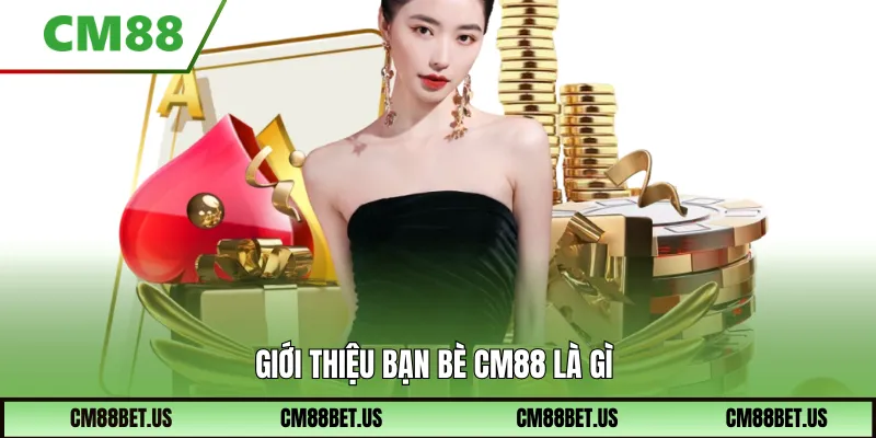 Giới thiệu bạn bè CM88 là gì