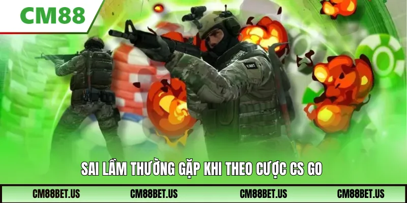 Sai lầm thường gặp khi theo cược CS GO