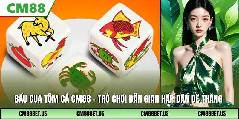 Bầu Cua Tôm Cá CM88 – Cách Chơi Hiệu Quả, Dễ Thắng Nhất