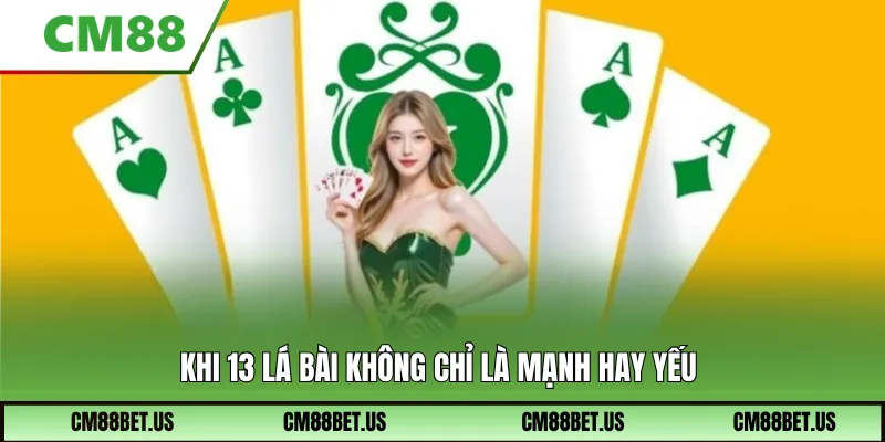 Khi 13 lá bài không chỉ là mạnh hay yếu