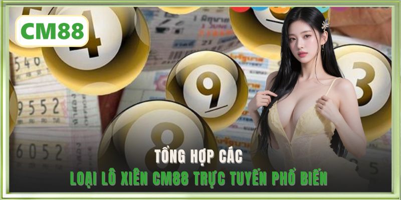Tổng hợp các loại lô xiên CM88 trực tuyến phổ biến